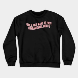 Girls Just Want To Have Fundamental Rights Crewneck Sweatshirt